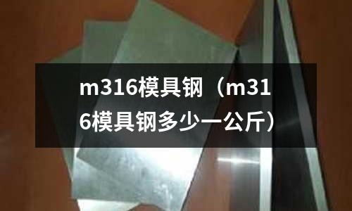 m316模具钢（m316模具钢多少一公斤）