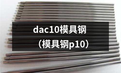 dac10模具钢（模具钢p10）