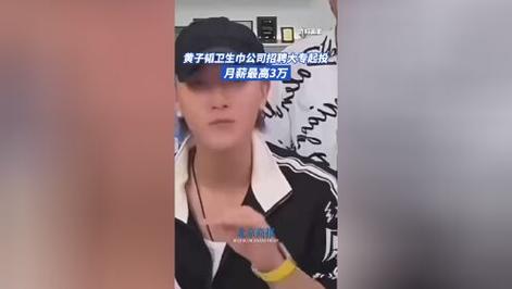 黄子韬卫生巾公司招聘月薪最高三万？品牌方回应：只有官方渠道，勿轻信其他来源